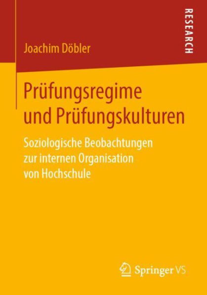 Prï¿½fungsregime und Prï¿½fungskulturen: Soziologische Beobachtungen zur internen Organisation von Hochschule