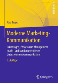 Title: Moderne Marketing-Kommunikation: Grundlagen, Prozess und Management markt- und kundenorientierter Unternehmenskommunikation / Edition 3, Author: Jörg Tropp