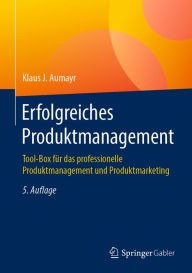 Title: Erfolgreiches Produktmanagement: Tool-Box für das professionelle Produktmanagement und Produktmarketing, Author: Klaus J. Aumayr