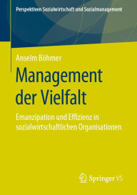 Title: Management der Vielfalt: Emanzipation und Effizienz in sozialwirtschaftlichen Organisationen, Author: Anselm Böhmer