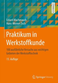 Title: Praktikum in Werkstoffkunde: 100 ausführliche Versuche aus wichtigen Gebieten der Werkstofftechnik / Edition 13, Author: Eckard Macherauch