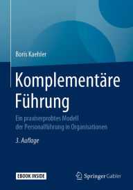 Title: Komplementäre Führung: Ein praxiserprobtes Modell der Personalführung in Organisationen, Author: Boris Kaehler