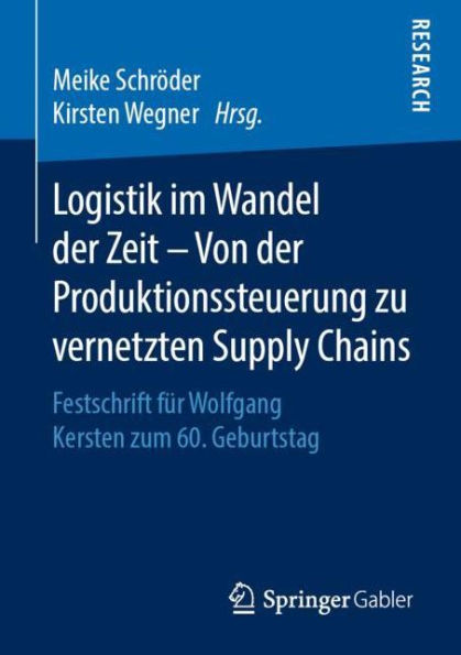 Logistik im Wandel der Zeit - Von der Produktionssteuerung zu vernetzten Supply Chains: Festschrift fï¿½r Wolfgang Kersten zum 60. Geburtstag