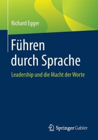 Title: Führen durch Sprache: Leadership und die Macht der Worte, Author: Richard Egger