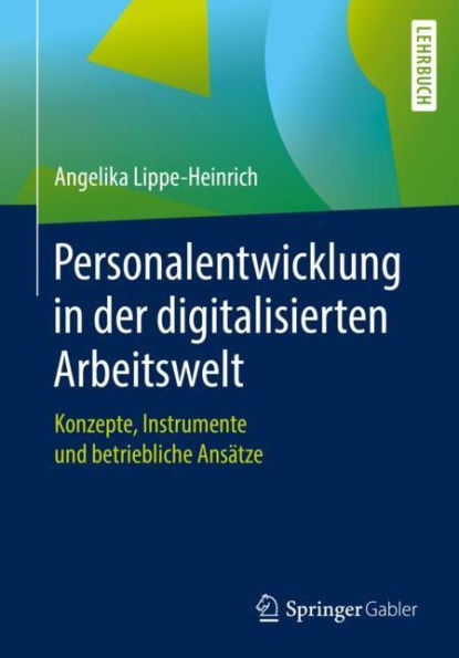 Personalentwicklung in der digitalisierten Arbeitswelt: Konzepte, Instrumente und betriebliche Ansï¿½tze