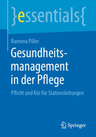 Title: Gesundheitsmanagement in der Pflege: Pflicht und Kür für Stationsleitungen, Author: Ramona Piller