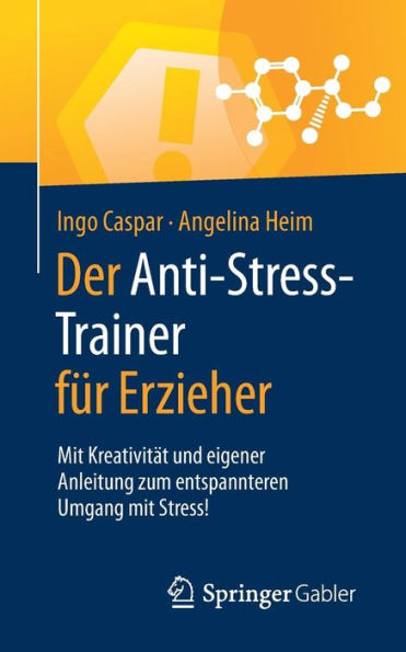 Der Anti-Stress-Trainer fï¿½r Erzieher: mit Kreativitï¿½t und eigener Anleitung zum entspannteren Umgang Stress!