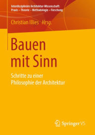 Title: Bauen mit Sinn: Schritte zu einer Philosophie der Architektur, Author: Christian Illies