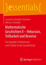 Title: Mathematische Geschichten II - Rekursion, Teilbarkeit und Beweise: Fï¿½r begabte Schï¿½lerinnen und Schï¿½ler in der Grundschule, Author: Susanne Schindler-Tschirner