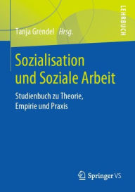 Title: Sozialisation und Soziale Arbeit: Studienbuch zu Theorie, Empirie und Praxis, Author: Tanja Grendel