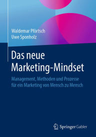 Title: Das neue Marketing-Mindset: Management, Methoden und Prozesse für ein Marketing von Mensch zu Mensch, Author: Waldemar Pförtsch