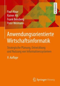 Title: Anwendungsorientierte Wirtschaftsinformatik: Strategische Planung, Entwicklung und Nutzung von Informationssystemen / Edition 9, Author: Paul Alpar