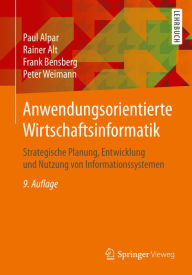Title: Anwendungsorientierte Wirtschaftsinformatik: Strategische Planung, Entwicklung und Nutzung von Informationssystemen, Author: Paul Alpar