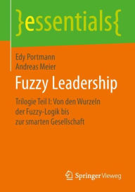 Title: Fuzzy Leadership: Trilogie Teil I: Von den Wurzeln der Fuzzy-Logik bis zur smarten Gesellschaft, Author: Edy Portmann