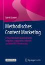 Methodisches Content Marketing: Erfolgreich durch systematisches Vorgehen, integriertes Arbeiten und klare ROI-Orientierung