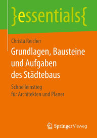 Title: Grundlagen, Bausteine und Aufgaben des Städtebaus: Schnelleinstieg für Architekten und Planer, Author: Christa Reicher