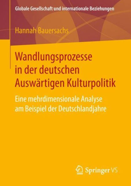 Wandlungsprozesse in der deutschen Auswärtigen Kulturpolitik: Eine mehrdimensionale Analyse am Beispiel der Deutschlandjahre