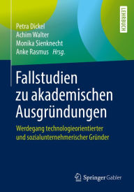 Title: Fallstudien zu akademischen Ausgründungen: Werdegang technologieorientierter und sozialunternehmerischer Gründer, Author: Petra Dickel