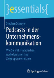 Title: Podcasts in der Unternehmenskommunikation: Wie Sie mit strategischen Audioformaten Ihre Zielgruppen erreichen, Author: Stephan Schreyer