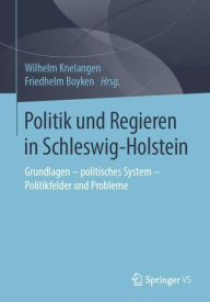 Title: Politik und Regieren in Schleswig-Holstein: Grundlagen - politisches System - Politikfelder und Probleme, Author: Wilhelm Knelangen