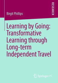 Title: Learning by Going: Transformative Learning through Long-term Independent Travel, Author: Birgit Phillips