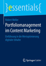 Title: Portfoliomanagement im Content Marketing: Einführung in die Wertoptimierung digitaler Inhalte, Author: Robert Weller