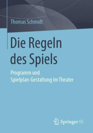 Title: Die Regeln des Spiels: Programm und Spielplan-Gestaltung im Theater, Author: Thomas Schmidt