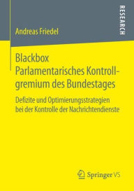 Title: Blackbox Parlamentarisches Kontrollgremium des Bundestages: Defizite und Optimierungsstrategien bei der Kontrolle der Nachrichtendienste, Author: Andreas Friedel
