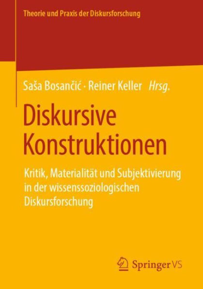 Diskursive Konstruktionen: Kritik, Materialitï¿½t und Subjektivierung in der wissenssoziologischen Diskursforschung