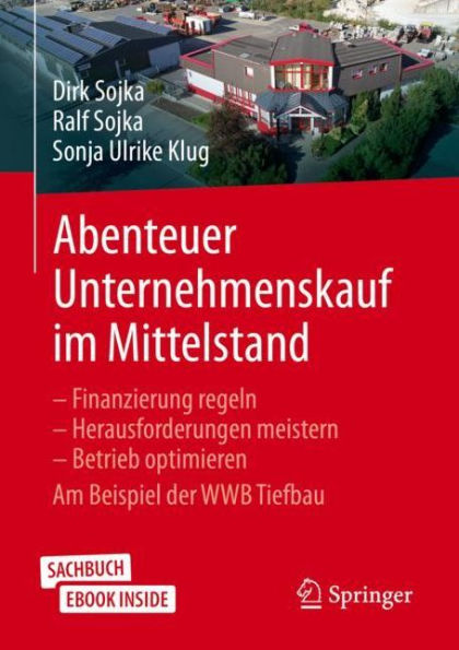 Abenteuer Unternehmenskauf im Mittelstand: Finanzierung regeln - Herausforderungen meistern - Betrieb optimieren. Am Beispiel der WWB Tiefbau