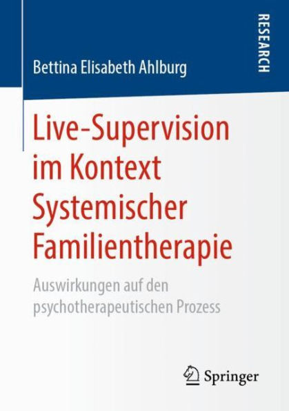 Live-Supervision im Kontext Systemischer Familientherapie: Auswirkungen auf den psychotherapeutischen Prozess