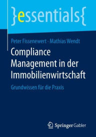 Title: Compliance Management in der Immobilienwirtschaft: Grundwissen für die Praxis, Author: Peter Fissenewert