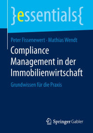Title: Compliance Management in der Immobilienwirtschaft: Grundwissen für die Praxis, Author: Peter Fissenewert