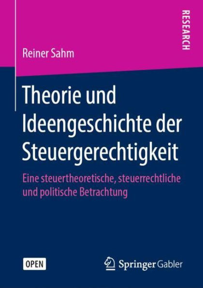 Theorie und Ideengeschichte der Steuergerechtigkeit: Eine steuertheoretische, steuerrechtliche und politische Betrachtung