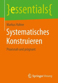 Title: Systematisches Konstruieren: Praxisnah und prägnant, Author: Markus Hahne