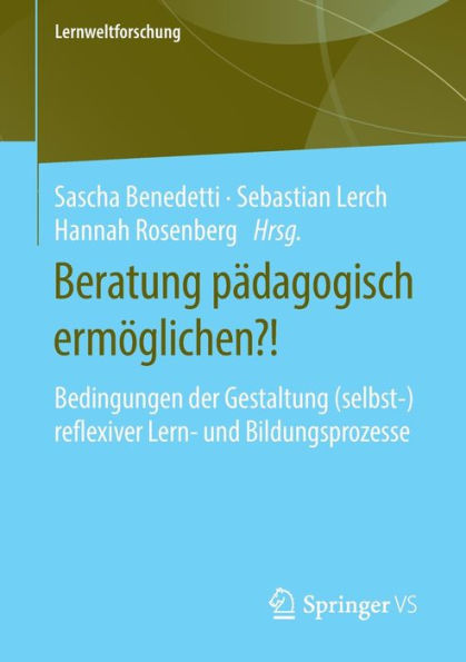 Beratung pï¿½dagogisch ermï¿½glichen?!: Bedingungen der Gestaltung (selbst-)reflexiver Lern- und Bildungsprozesse