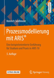 Title: Prozessmodellierung mit ARIS®: Eine beispielorientierte Einführung für Studium und Praxis in ARIS 10, Author: Heinrich Seidlmeier
