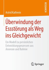 Title: Überwindung der Essstörung als Weg ins Gleichgewicht: Ein Modell zu persönlichen Entwicklungsprozessen aus Anorexie und Bulimie, Author: Astrid Kathrein