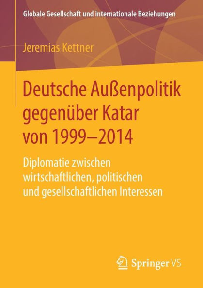 Deutsche Außenpolitik gegenüber Katar von 1999-2014: Diplomatie zwischen wirtschaftlichen, politischen und gesellschaftlichen Interessen