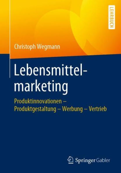 Lebensmittelmarketing: Produktinnovationen - Produktgestaltung - Werbung - Vertrieb