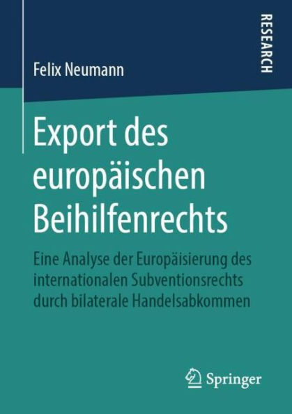 Export des europï¿½ischen Beihilfenrechts: Eine Analyse der Europï¿½isierung des internationalen Subventionsrechts durch bilaterale Handelsabkommen