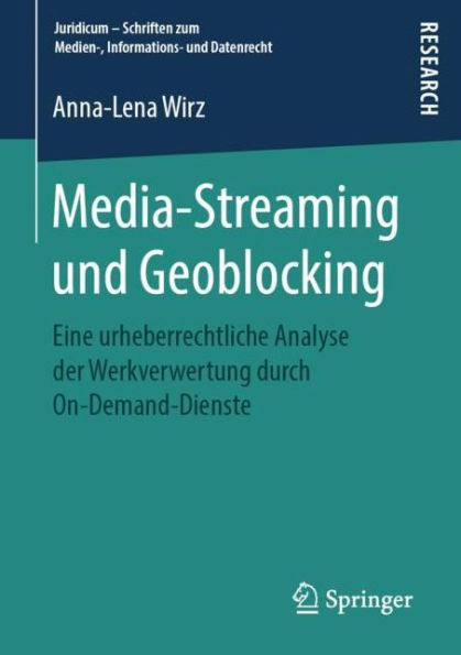 Media-Streaming und Geoblocking: Eine urheberrechtliche Analyse der Werkverwertung durch On-Demand-Dienste