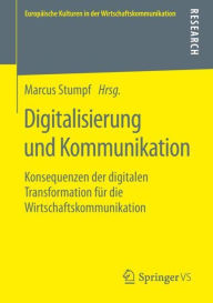 Title: Digitalisierung und Kommunikation: Konsequenzen der digitalen Transformation fï¿½r die Wirtschaftskommunikation, Author: Marcus Stumpf