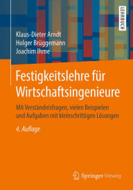 Title: Festigkeitslehre für Wirtschaftsingenieure: Mit Verständnisfragen, vielen Beispielen und Aufgaben mit kleinschrittigen Lösungen, Author: Klaus-Dieter Arndt