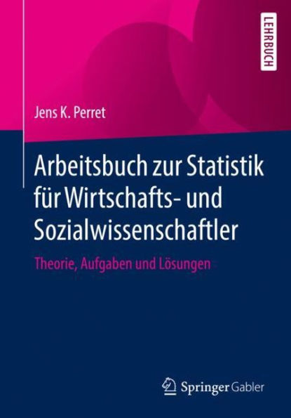 Arbeitsbuch zur Statistik fï¿½r Wirtschafts- und Sozialwissenschaftler: Theorie, Aufgaben und Lï¿½sungen