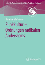 Title: Punkkultur - Ordnungen radikalen Andersseins, Author: Henning Wellmann
