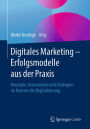 Digitales Marketing - Erfolgsmodelle aus der Praxis: Konzepte, Instrumente und Strategien im Kontext der Digitalisierung