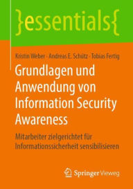 Title: Grundlagen und Anwendung von Information Security Awareness: Mitarbeiter zielgerichtet für Informationssicherheit sensibilisieren, Author: Kristin Weber