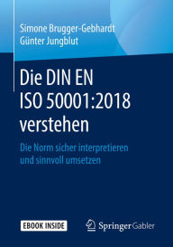 Title: Die DIN EN ISO 50001:2018 verstehen: Die Norm sicher interpretieren und sinnvoll umsetzen, Author: Simone Brugger-Gebhardt