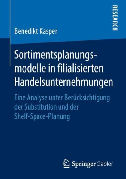 Sortimentsplanungsmodelle in filialisierten Handelsunternehmungen: Eine Analyse unter Berï¿½cksichtigung der Substitution und der Shelf-Space-Planung